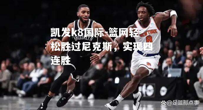 篮网轻松胜过尼克斯，实现四连胜